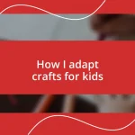 How I adapt crafts for kids