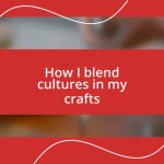 How I blend cultures in my crafts