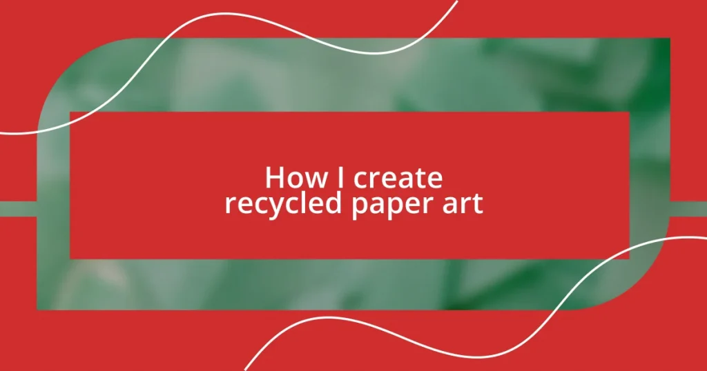 How I create recycled paper art