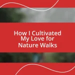 How I Cultivated My Love for Nature Walks