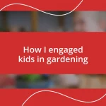 How I engaged kids in gardening