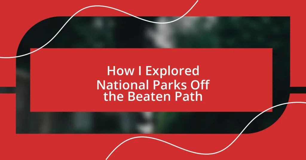 How I Explored National Parks Off the Beaten Path