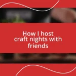 How I host craft nights with friends