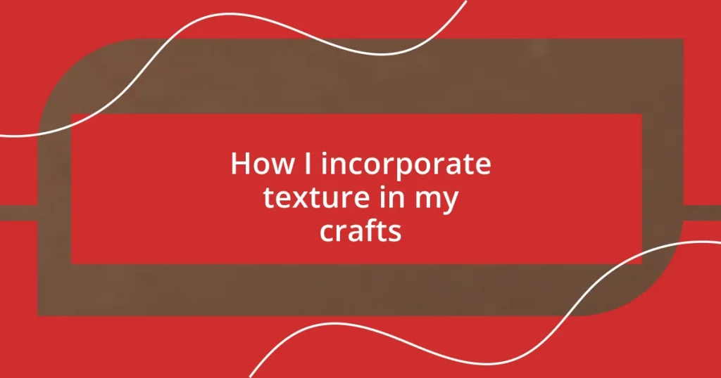 How I incorporate texture in my crafts