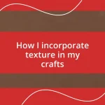 How I incorporate texture in my crafts