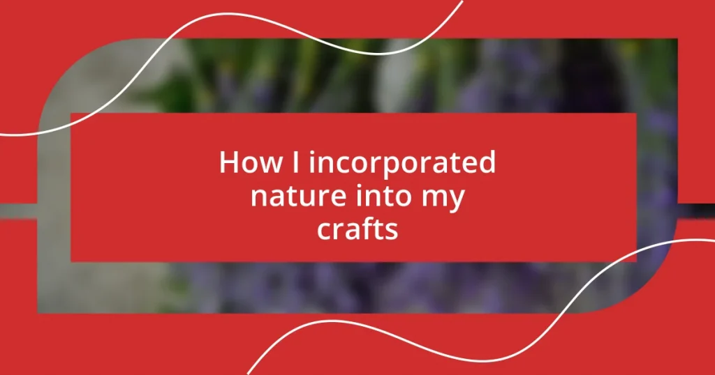 How I incorporated nature into my crafts