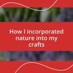 How I incorporated nature into my crafts