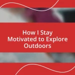 How I Stay Motivated to Explore Outdoors