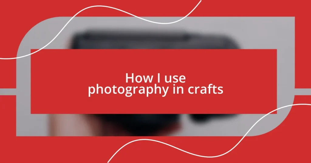 How I use photography in crafts