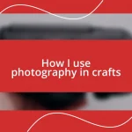 How I use photography in crafts