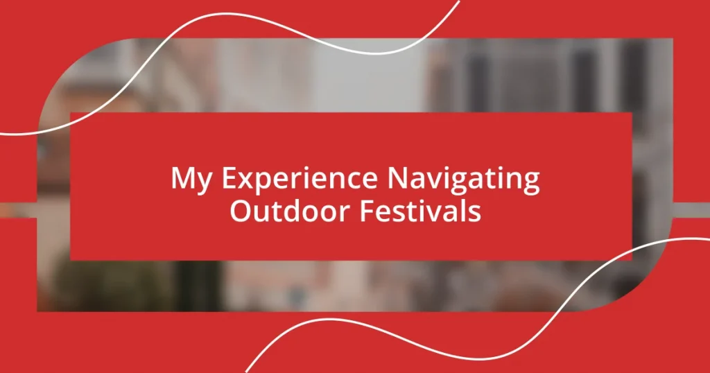 My Experience Navigating Outdoor Festivals