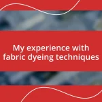 My experience with fabric dyeing techniques