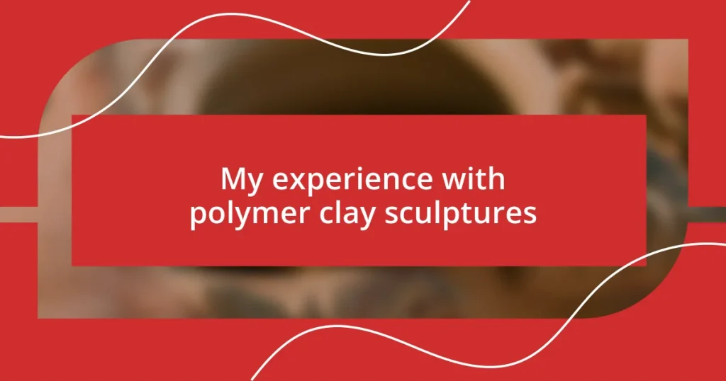 My experience with polymer clay sculptures