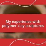 My experience with polymer clay sculptures