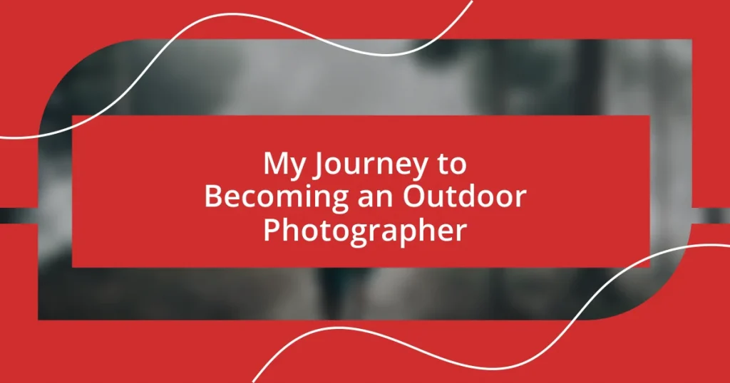 My Journey to Becoming an Outdoor Photographer