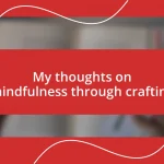 My thoughts on mindfulness through crafting