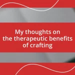 My thoughts on the therapeutic benefits of crafting