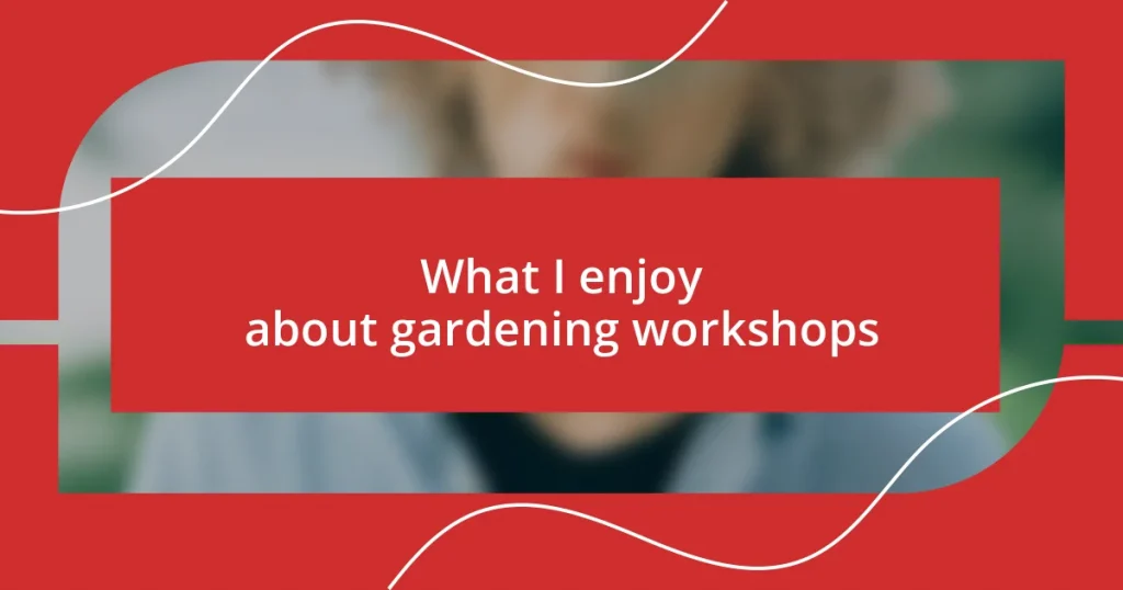 What I enjoy about gardening workshops