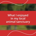 What I enjoyed in my local animal sanctuary