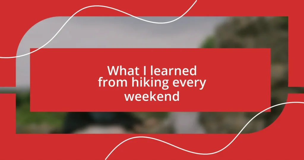 What I learned from hiking every weekend