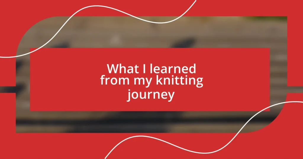 What I learned from my knitting journey