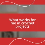 What works for me in crochet projects