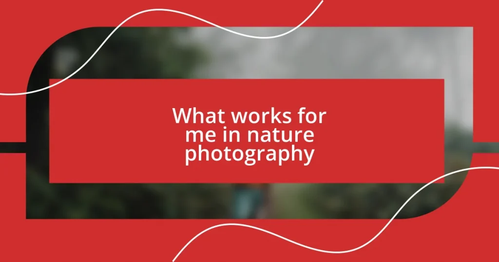 What works for me in nature photography