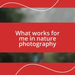 What works for me in nature photography