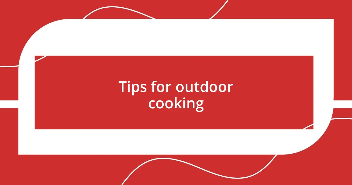 Tips for outdoor cooking