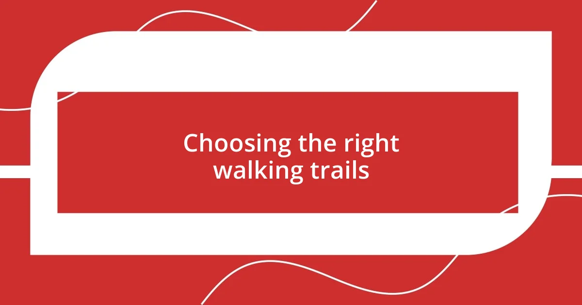 Choosing the right walking trails