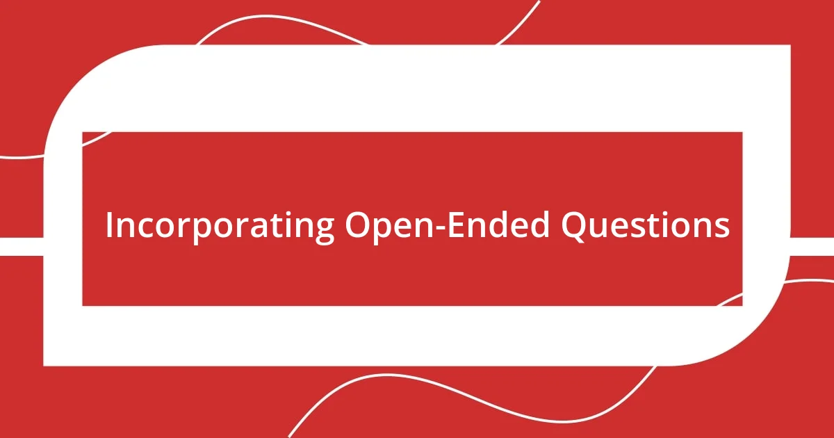 Incorporating Open-Ended Questions