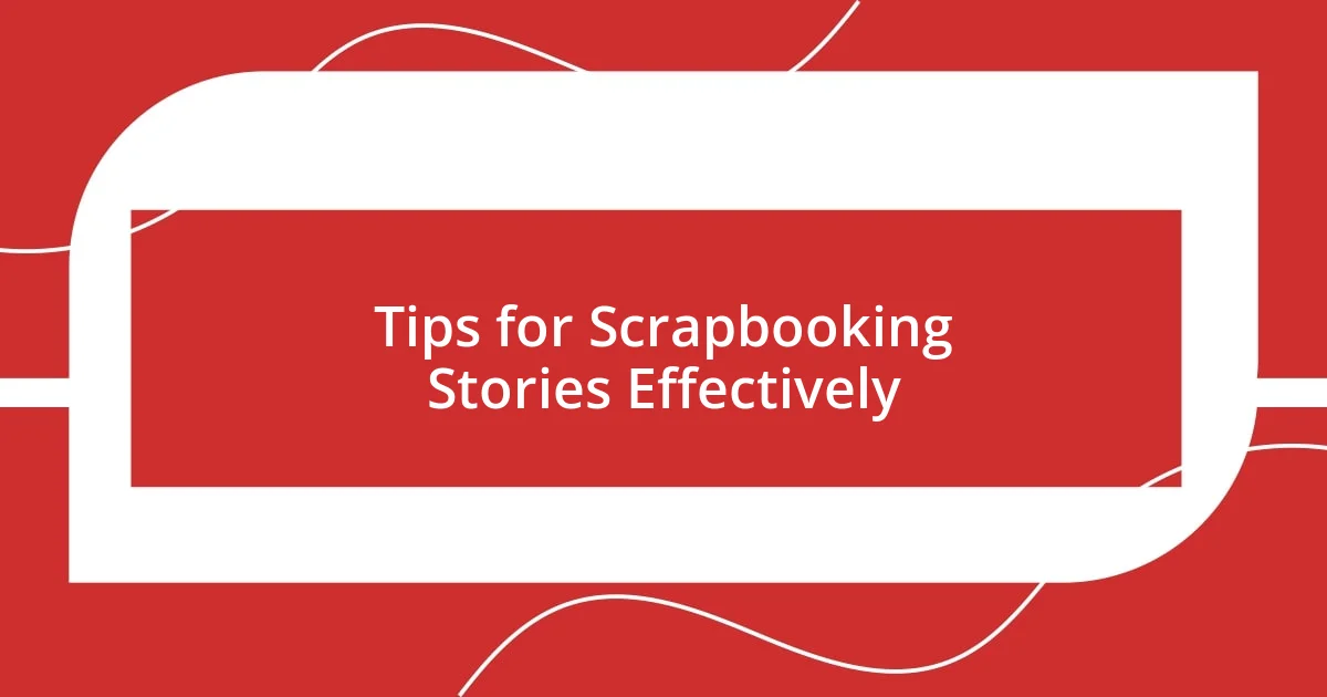 Tips for Scrapbooking Stories Effectively