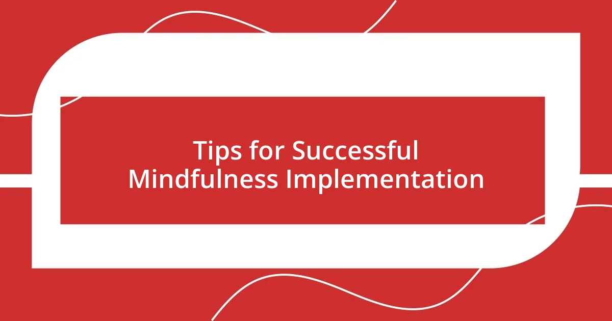 Tips for Successful Mindfulness Implementation